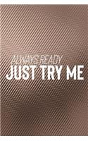 Always Ready Just Try Me: Daily Success, Motivation and Everyday Inspiration For Your Best Year Ever, 365 days to more Happiness Motivational Year Long Journal / Daily Notebo