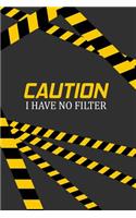 Caution I Have No Filter
