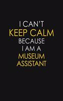 I Can't Keep Calm Because I Am A Museum Assistant