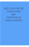 God Could Not Be Everywhere and Therefore He Made Mothers.