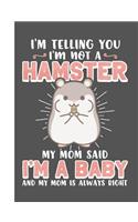 I'm Telling You I'm Not a Hamster My Mom Said I'm a Baby and My Mom Is Always Right
