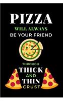 Pizza Will Always Be Your Friend Through Thick And Thin Crust: Blank Lined Notebook Journal For Pizza Lovers. Funny Pizza Is Your Friend Quote Design Cover.