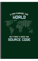 I can change the world but first I need the Source code: Computer Programmer Computer notebooks gift (6x9) Lined notebook to write in