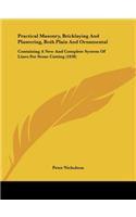 Practical Masonry, Bricklaying And Plastering, Both Plain And Ornamental: Containing A New And Complete System Of Lines For Stone Cutting (1838)(English)