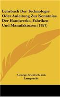 Lehrbuch Der Technologie Oder Anleitung Zur Kenntniss Der Handwerke, Fabriken Und Manufakturen (1787)