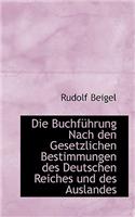 Die Buchf Hrung Nach Den Gesetzlichen Bestimmungen Des Deutschen Reiches Und Des Auslandes