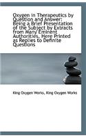 Oxygen in Therapeutics by Question and Answer: Being a Brief Presentation of the Subject by Extracts