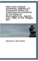Inter-State Railroad Commerce. Address of F. Farnsworth Before the Committee on Commerce of the Hous