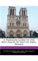 A Travelers Guide to the Best Places to Visit in Paris, France