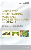 Integrated Computational Materials Engineering (ICME) for Metals – Concepts and Case Studies