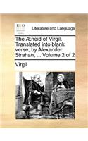 The Neid of Virgil. Translated Into Blank Verse, by Alexander Strahan, ... Volume 2 of 2: (English)