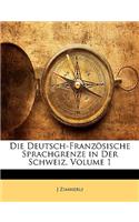 Die Deutsch-Franzosische Sprachgrenze in Der Schweiz, Volume 1