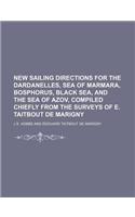 New Sailing Directions for the Dardanelles, Sea of Marmara, Bosphorus, Black Sea, and the Sea of Azov, Compiled Chiefly from the Surveys of E. Taitbout de Marigny