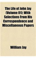 The Life of John Jay (Volume 01); With Selections from His Correspondence and Miscellaneous Papers