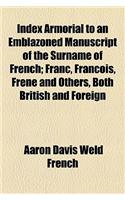 Index Armorial to an Emblazoned Manuscript of the Surname of French; Franc, Francois, Frene and Others, Both British and Foreign