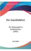 Der Amerikafahrer: Ein Scherzspiel In Knittelreimen (1895)(German)