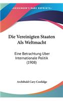 Vereinigten Staaten ALS Weltmacht: Eine Betrachtung Uber Internationale Politik (1908)