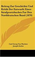 Beitrag Zur Geschichte Und Kritik Der Entwurfe Eines Strafgesetzbuches Fur Den Norddeutschen Bund (1870)