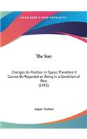 The Sun: Changes Its Position in Space, Therefore It Cannot Be Regarded as Being in a Condition of Rest (1883)