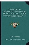 View of the Organization and Order of the Primitive Church: Containing a Scriptural Plan of the Apostolic Church