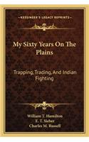My Sixty Years on the Plains