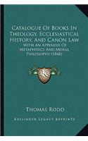 Catalogue Of Books In Theology, Ecclesiastical History, And Canon Law
