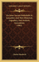 On Some Ancient Battlefields In Lancashire And Their Historical, Legendary, And Aesthetic Associations (1882)