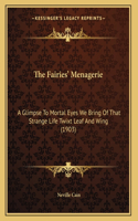 The Fairies' Menagerie: A Glimpse To Mortal Eyes We Bring Of That Strange Life Twixt Leaf And Wing (1903)