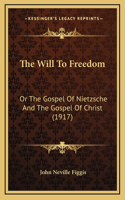 The Will To Freedom: Or The Gospel Of Nietzsche And The Gospel Of Christ (1917)