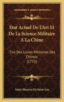 Etat Actuel De L'Art Et De La Science Militaire A La Chine: Tire Des Livres Militaires Des Chinois (1773)