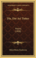 Dis, Dat An' Tutter: Poems (1908)