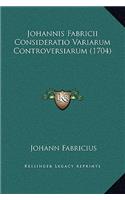Johannis Fabricii Consideratio Variarum Controversiarum (1704)