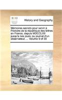 Mémoires secrets pour servir à l'histoire de la république des lettres en France, depuis MDCCLXII jusqu'a nos jours; ou journal d'un observateur, ... Volume 9 of 30: (French)
