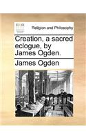 Creation, a Sacred Eclogue, by James Ogden.