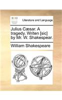 Julius Cæsar. A tragedy. Writen [sic] by Mr. W. Shakespear.: (English)