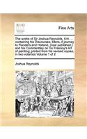 The Works of Sir Joshua Reynolds, Knt. ... Containing His Discourses, Idlers, a Journey to Flanders and Holland, (Now Published, ) and His Commentary on Du Fresnoy's Art of Painting; Printed from His Revised Copies, in Two Volumes Volume 1 of 2