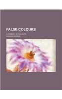 False Colours; A Comedy, in Five Acts