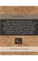 Speculum Uranicum, Or, an Almanack and Prognostication for the Year 1680 Being the Leap-Year and from the Creation of the World 5629: Wherein Is Contained the State of the Year, the Eclipses, Lunations, Conjunctions and Asspects of the Planets (1680)