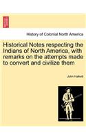 Historical Notes Respecting the Indians of North America, with Remarks on the Attempts Made to Convert and Civilize Them