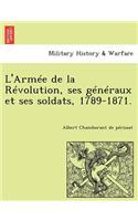 L'Armee de La Revolution, Ses Generaux Et Ses Soldats, 1789-1871.