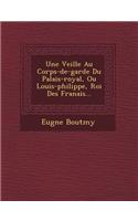 Une Veill E Au Corps-de-Garde Du Palais-Royal, Ou Louis-Philippe, Roi Des Fran Ais...