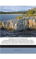 Handbuch Des Formellen Grundbuchrechts: Eine Anleitung Zur Bearbeitung Von Grundbuchsachen, Nach Reichsrecht Und Nach Preussischem Recht...