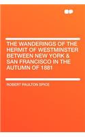 The Wanderings of the Hermit of Westminster Between New York & San Francisco in the Autumn of 1881