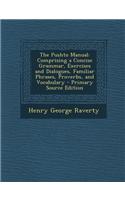 The Pushto Manual: Comprising a Concise Grammar, Exercises and Dialogues, Familiar Phrases, Proverbs, and Vocabulary - Primary Source Edi