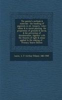 The Painter's Methods & Materials: The Handling of Pigments in Oil, Tempera, Water-Colour & in Mural Painting, the Preparation of Grounds & Canvas, &