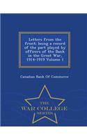 Letters from the Front; Being a Record of the Part Played by Officers of the Bank in the Great War, 1914-1919 Volume 1 - War College Series