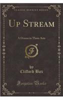 Up Stream: A Drama in Three Acts (Classic Reprint)(English)