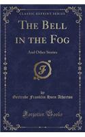 The Bell in the Fog: And Other Stories (Classic Reprint)