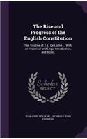 The Rise and Progress of the English Constitution: The Treatise of J. L. de Lolme ... with an Historical and Legal Introduction, and Notes