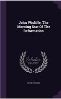 John Wicliffe, The Morning Star Of The Reformation